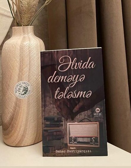 “ƏLVİDA” DEMƏYƏ TƏLƏSMƏ – Bahar Bəxtiyarqızı (romandan 1-hissə)
